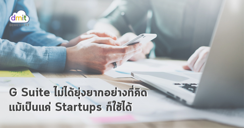 มาดูกันว่า G Suite มีประโยชน์ต่อ Startups และธุรกิจขนาดเล็กอย่างไร