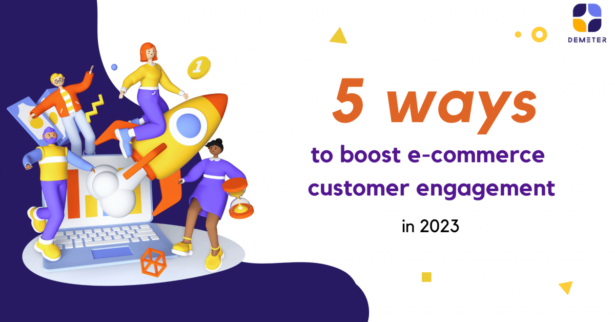 5 ways to boost e-commerce customer engagement in 2023