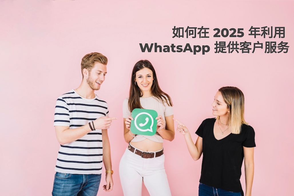如何在 2025 年利用 WhatsApp 提供客户服务